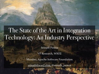 Srinath Perera
VP Research, WSO2
Member, Apache Software Foundation
srinath@wso2.com, @srinath_perera
The State of the Art in Integration
Technology: An Industry Perspective
 