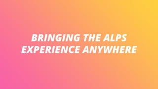 BRINGING THE ALPS
EXPERIENCE ANYWHERE
 