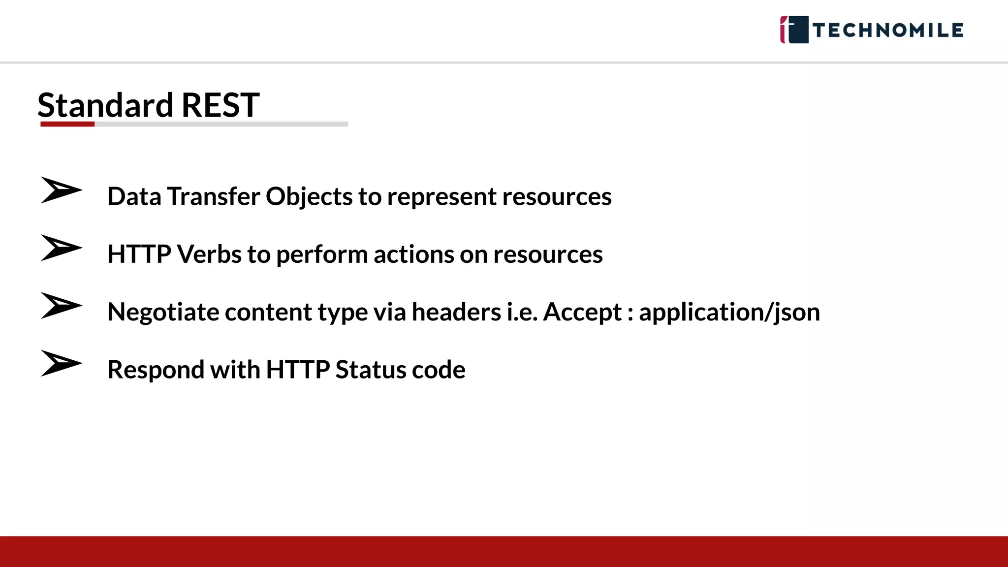 Standard REST
➢ Data Transfer Objects to represent resources
➢ HTTP Verbs to perform actions on resources
➢ Negotiate content type via headers i.e. Accept : application/json
➢ Respond with HTTP Status code
 