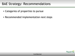 BAE Strategy: Recommendations Categories of properties to pursue Recommended implementation next steps Confidential 