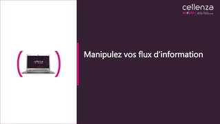 Manipulez vos flux d’information
 