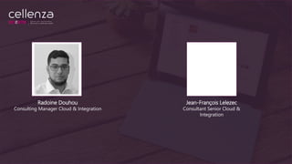 Radoine Douhou
Consulting Manager Cloud & Integration
Jean-François Lelezec
Consultant Senior Cloud &
Integration
 