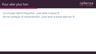 Pour aller plus loin
Cas d’usage Hybrid Integration, juste après la pause 
Bonnes pratiques et industrialisation : juste après la pause déjeuner 
 