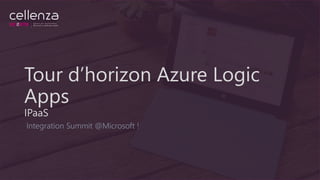 Tour d’horizon Azure Logic
Apps
IPaaS
Integration Summit @Microsoft !
 