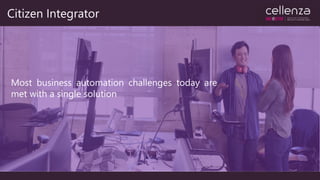 Citizen Integrator
Most business automation challenges today are
met with a single solution
 