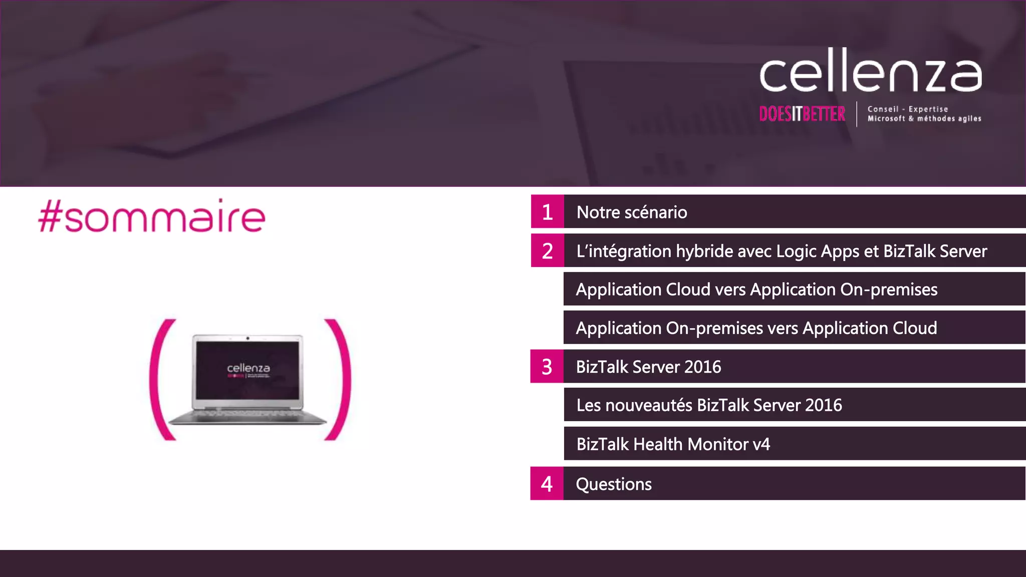 1 Notre scénario
3
L’intégration hybride avec Logic Apps et BizTalk Server2
BizTalk Server 2016
Application On-premises vers Application Cloud
Application Cloud vers Application On-premises
4 Questions
Les nouveautés BizTalk Server 2016
BizTalk Health Monitor v4
 
