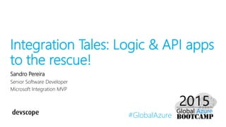 #GlobalAzure
Integration Tales: Logic & API apps
to the rescue!
Sandro Pereira
Senior Software Developer
Microsoft Integration MVP
 