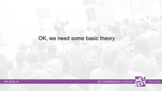 Тема доклада
Тема доклада
Тема доклада
.NET LEVEL UP .NET CONFERENCE #1 IN UKRAINE KYIV 2019
OK, we need some basic theory
 