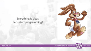 Тема доклада
Тема доклада
Тема доклада
.NET LEVEL UP .NET CONFERENCE #1 IN UKRAINE KYIV 2019
Everything is clear.
Let’s start programming!
 