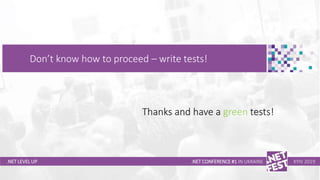 Тема доклада
Тема доклада
Тема доклада
.NET LEVEL UP
Don’t know how to proceed – write tests!
.NET CONFERENCE #1 IN UKRAINE KYIV 2019
Thanks and have a green tests!
 