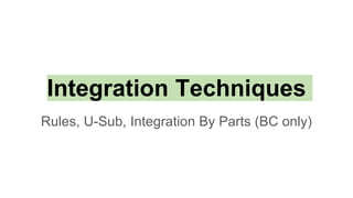 Integration Techniques
Rules, U-Sub, Integration By Parts (BC only)
 