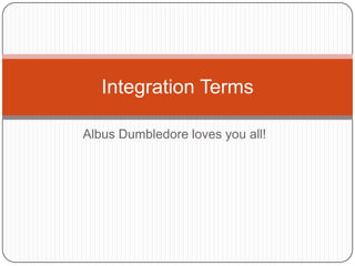 Albus Dumbledore loves you all!  Integration Terms  