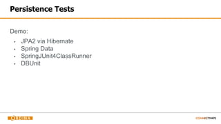 Persistence Tests
Demo:
▪ JPA2 via Hibernate
▪ Spring Data
▪ SpringJUnit4ClassRunner
▪ DBUnit
 