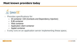Most known providers today
▪ Provides specifications for:
▪ DI container: CDI (Contexts and Dependency Injection)
▪ EJB container
▪ Web container
▪ Application client container
▪ Applet container
▪ It only runs on an application server implementing these specs.
 