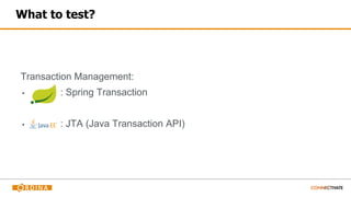 What to test?
Transaction Management:
▪ : Spring Transaction
▪ : JTA (Java Transaction API)
 