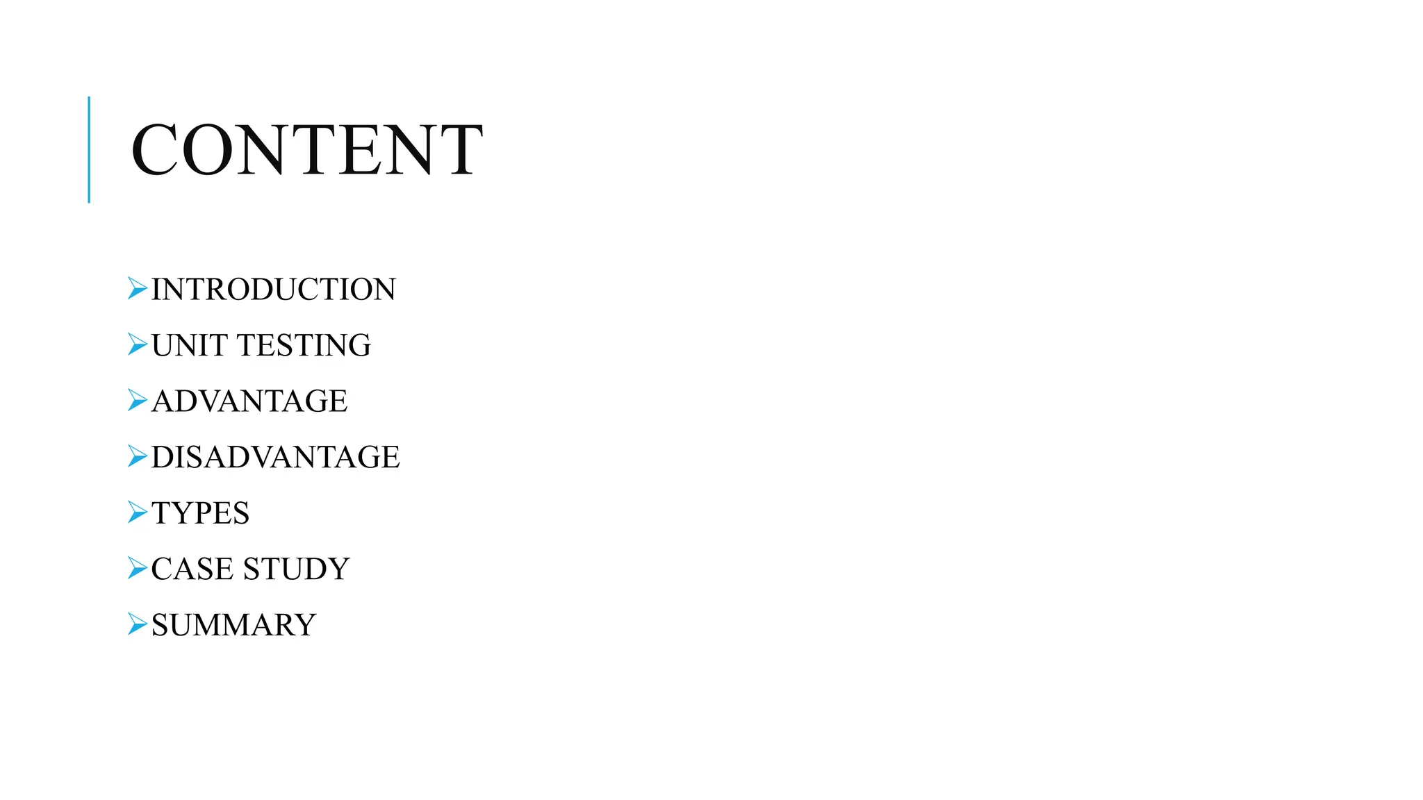 CONTENT
INTRODUCTION
UNIT TESTING
ADVANTAGE
DISADVANTAGE
TYPES
CASE STUDY
SUMMARY
 