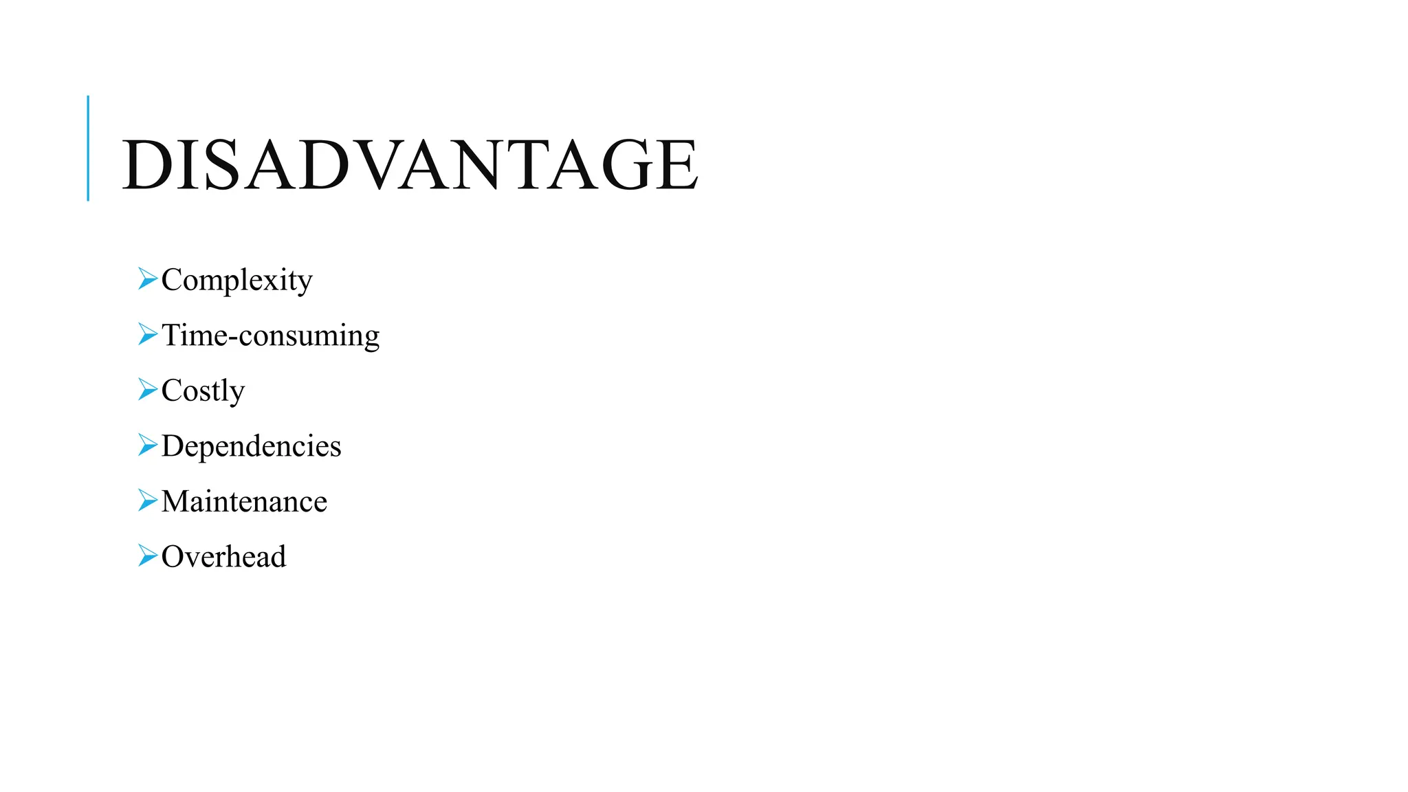 DISADVANTAGE
Complexity
Time-consuming
Costly
Dependencies
Maintenance
Overhead
 