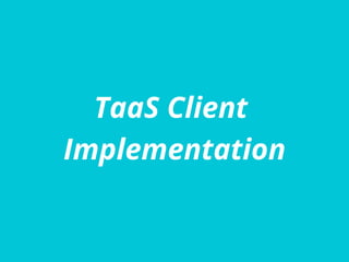 TaaS Client
Implementation
 