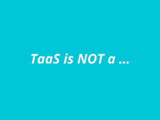 TaaS is NOT a …
 