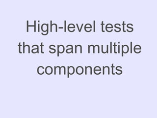 High-level tests that span multiple components 