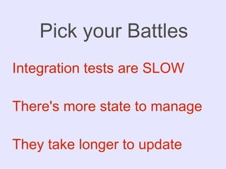 Pick your Battles <ul><li>Integration tests are SLOW 