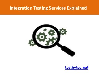 Integration Testing Services Explained
testbytes.net
 
