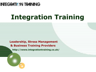 LOGO
Integration Training
Leadership, Stress Management
& Business Training Providers
http://www.integrationtraining.co.uk/
 