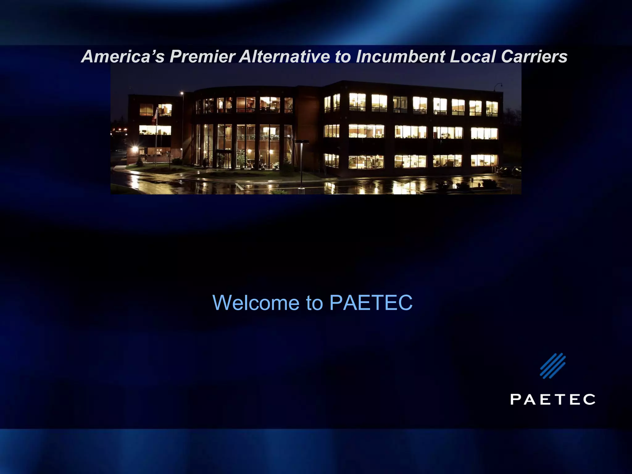 America’s Premier Alternative to Incumbent Local Carriers




               Welcome to PAETEC
 