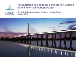 Présentation des aspects d’intégration urbaine
et de l’aménagement paysager
Comité de bon voisinage Verdun / Le Sud-Ouest
30 mai 2018
 