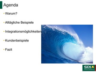 • Warum?
• Alltägliche Beispiele
• Integrationsmöglichkeiten
• Kundenbeispiele
• Fazit
Agenda
 