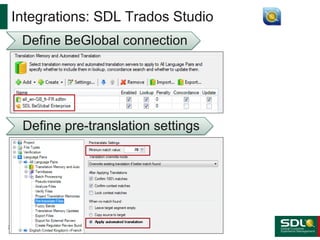 Integrations: SDL Trados Studio
25
Define BeGlobal connection
Define pre-translation settings
 