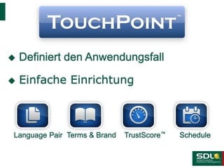 Terms & Brand
 Definiert den Anwendungsfall
 Einfache Einrichtung
Language Pair ScheduleTrustScore™
 