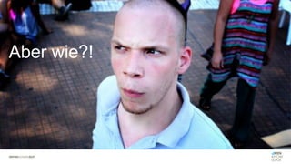 Aber wie?!
 