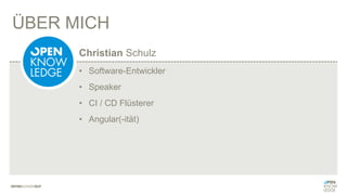 ÜBER MICH
• Software-Entwickler
• Speaker
• CI / CD Flüsterer
• Angular(-ität)
Christian Schulz
 