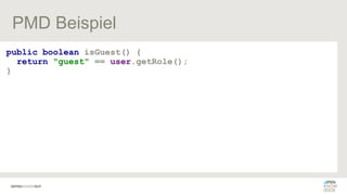 PMD Beispiel
public boolean isGuest() {
return "guest" == user.getRole();
}
 