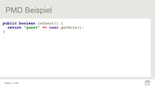 PMD Beispiel
public boolean isGuest() {
return "guest" == user.getRole();
}
 