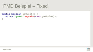 PMD Beispiel – Fixed
public boolean isGuest() {
return "guest".equals(user.getRole());
}
 