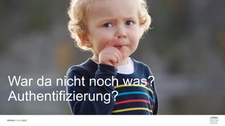 War da nicht noch was?
Authentifizierung?
 