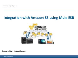 www.sanjeetpandey.com
www.sanjeetpandey.com
Prepared by – Sanjeet Pandey
Integration with Amazon S3 using Mule ESB
 