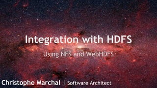 Integration with HDFS
Using NFS and WebHDFS

Christophe Marchal | Software Architect

 