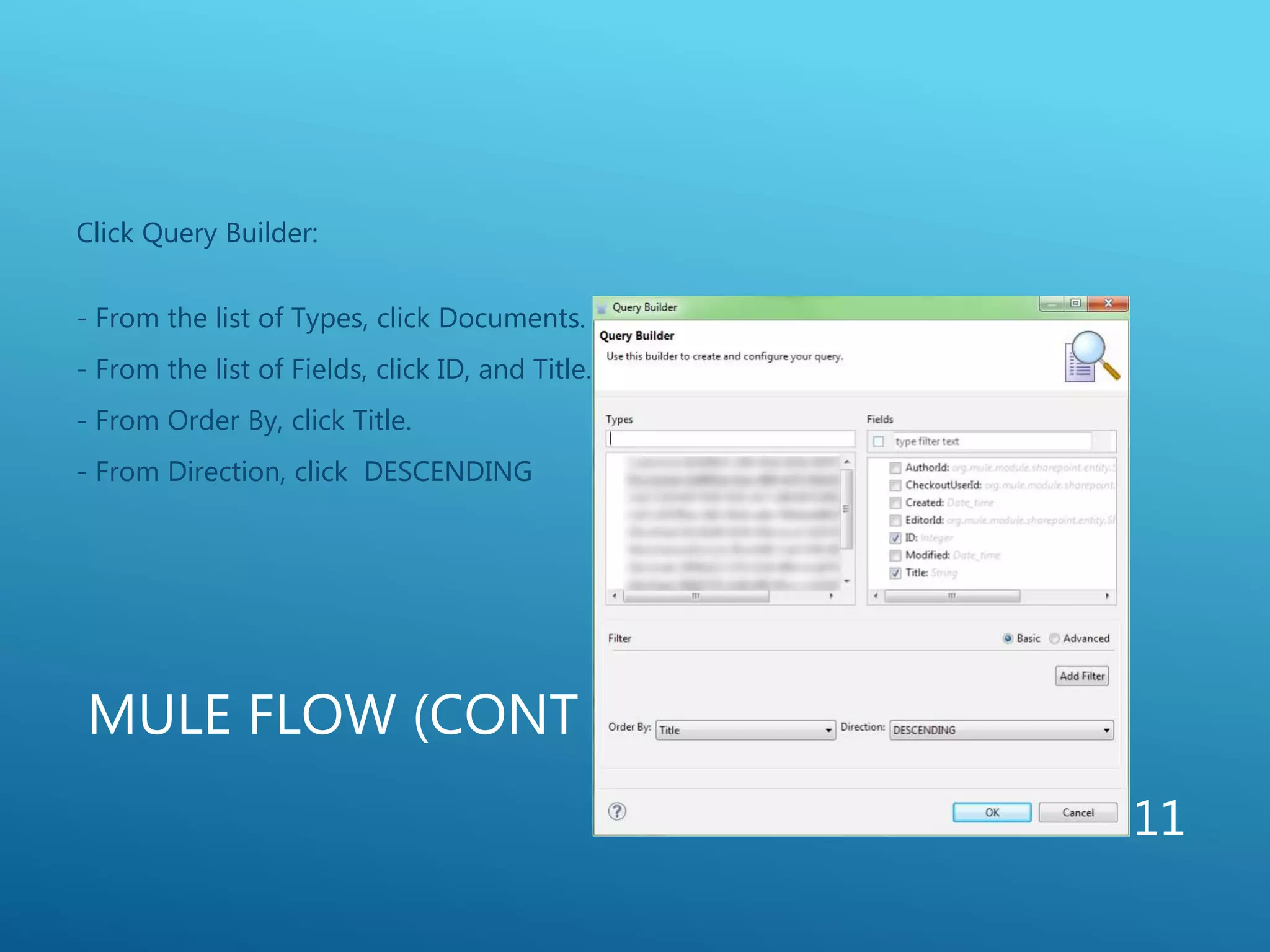 MULE FLOW (CONT ..)
Click Query Builder:
- From the list of Types, click Documents.
- From the list of Fields, click ID, and Title.
- From Order By, click Title.
- From Direction, click DESCENDING
11
 