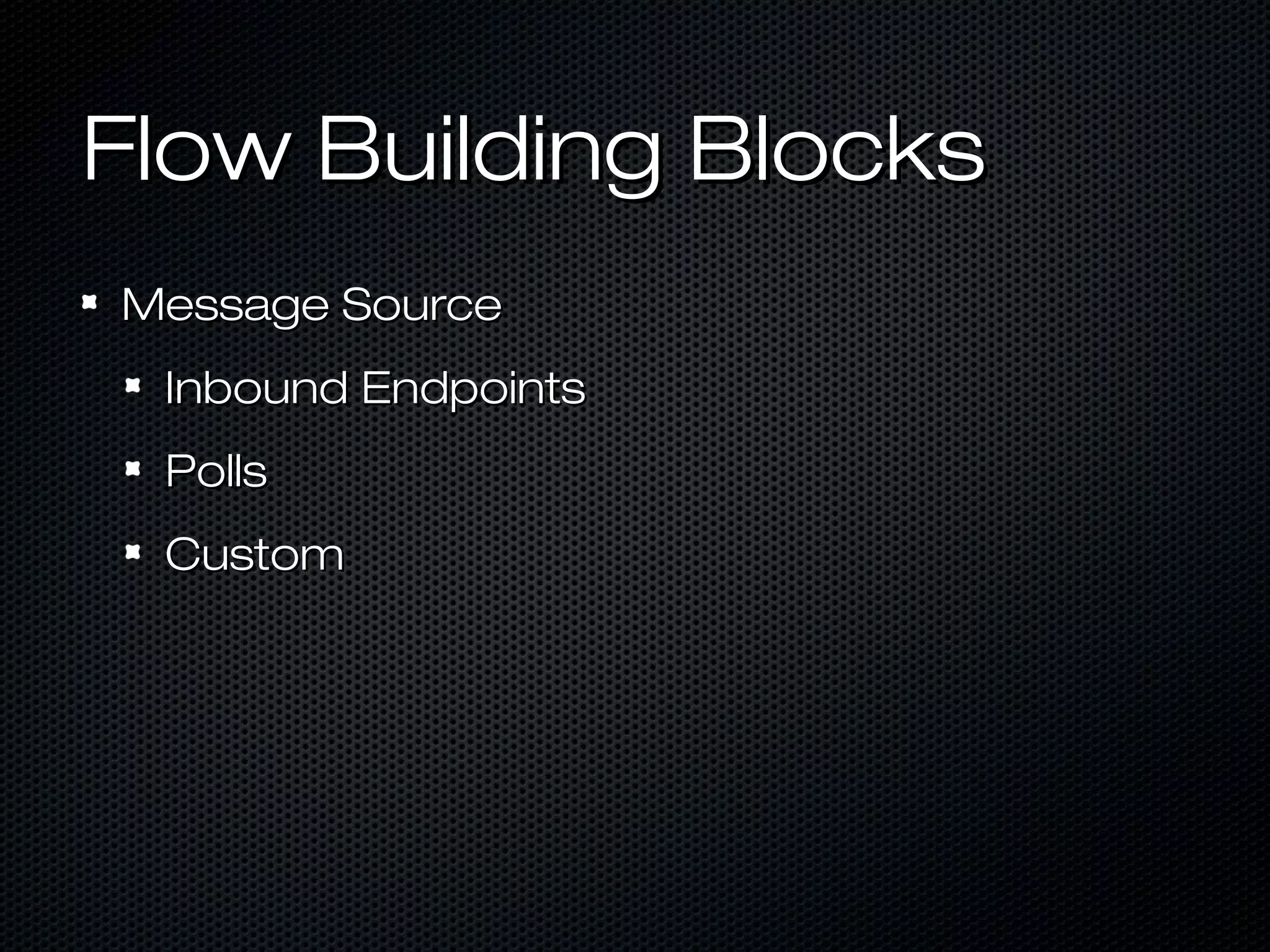Flow Building BlocksFlow Building Blocks
Message SourceMessage Source
Inbound EndpointsInbound Endpoints
PollsPolls
CustomCustom
 