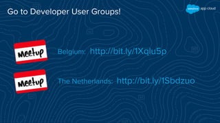 Go to Developer User Groups!
Belgium: http://bit.ly/1Xqlu5p
The Netherlands: http://bit.ly/1Sbdzuo
 