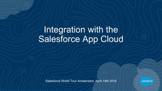 Integration with the
Salesforce App Cloud
Salesforce World Tour Amsterdam, April 14th 2016
 