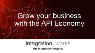 Grow your business
with the API Economy
the integration experts
 