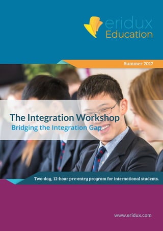 The Integration Workshop
Bridging the Integration Gap
Two-day, 12-hour pre-entry program for international students.
Summer 2017
www.eridux.com
Education
eridux
 