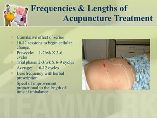 Frequencies & Lengths of    Acupuncture Treatment Cumulative effect of series 10-12 sessions to begin cellular change.  Pre-cycle:  1-2/wk X 3-6 cycles Trial phase: 2-3/wk X 6-9 cycles Average:  6-12 cycles Less frequency with herbal prescription  Speed of improvement proportional to the length of time of imbalance 
