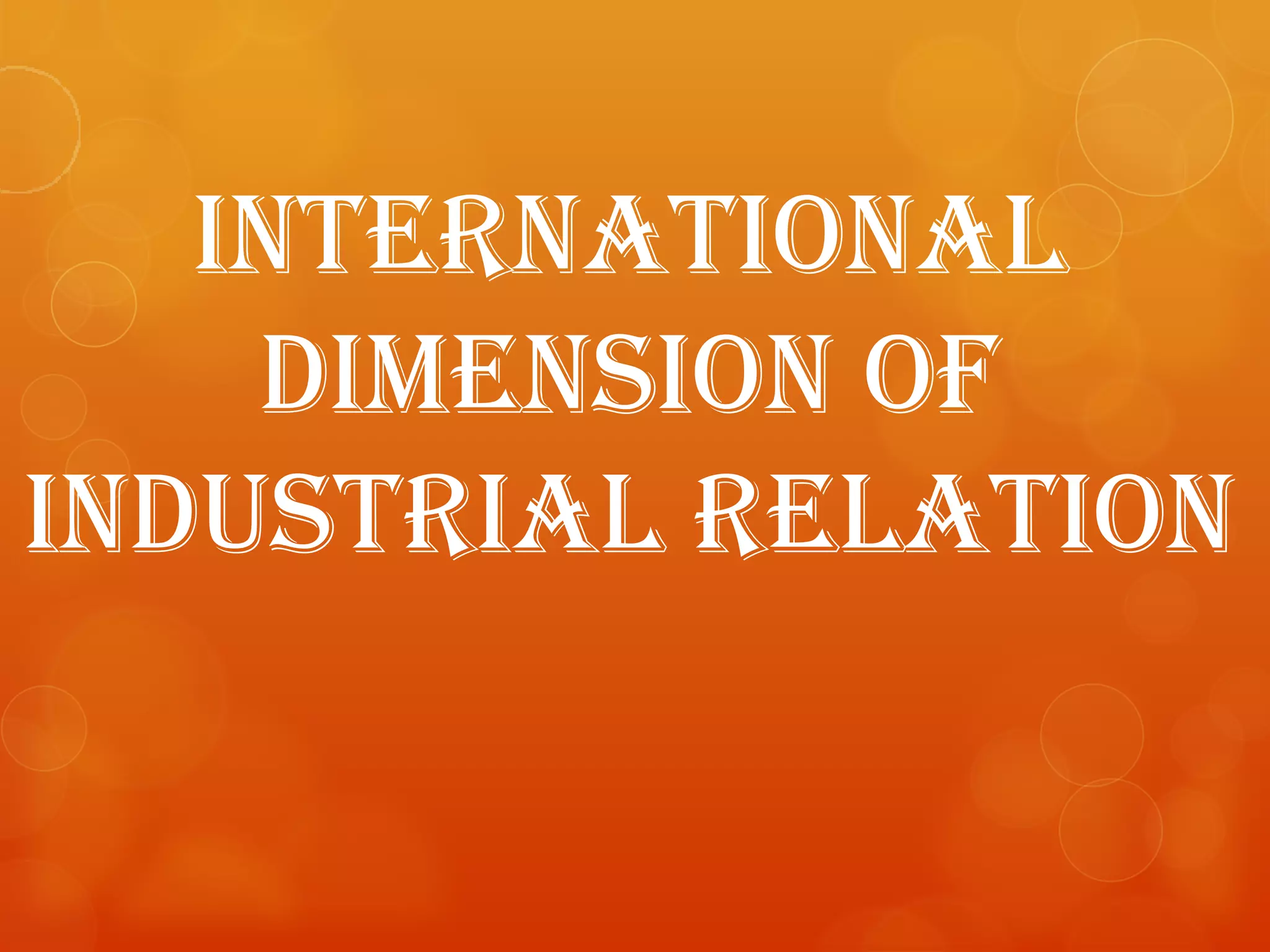 INTERNATIONAL
    DIMENSION OF
INDUSTRIAL RELATION
 