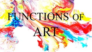 FUNCTIONS OF
ART
 