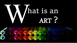 hat is an
ART ?
 